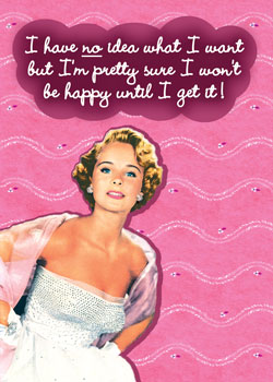 GC0246 - I have no idea what I want. But I won't be happy until I get it!
