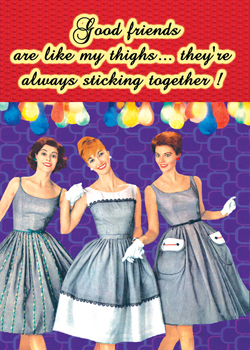 GC0635 - Good Friends are Like My Thighs... Always Sticking Together!