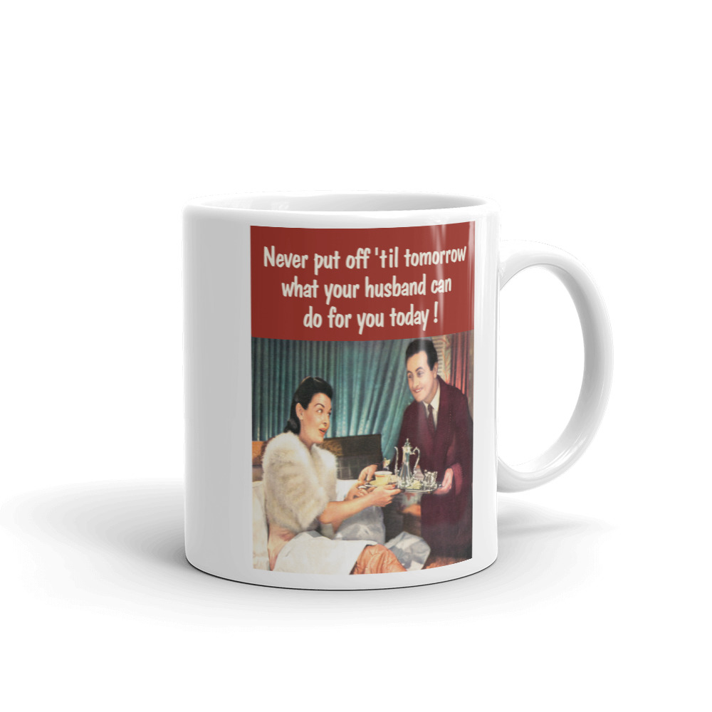 Mug 0055 - Never put off 'til tomorrow what your husband can do for you today! - Image 2