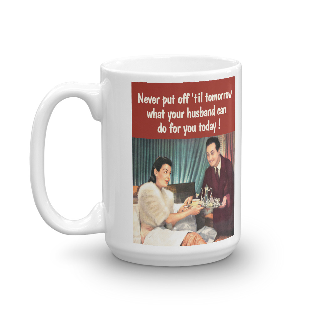Mug 0055 - Never put off 'til tomorrow what your husband can do for you today! - Image 4