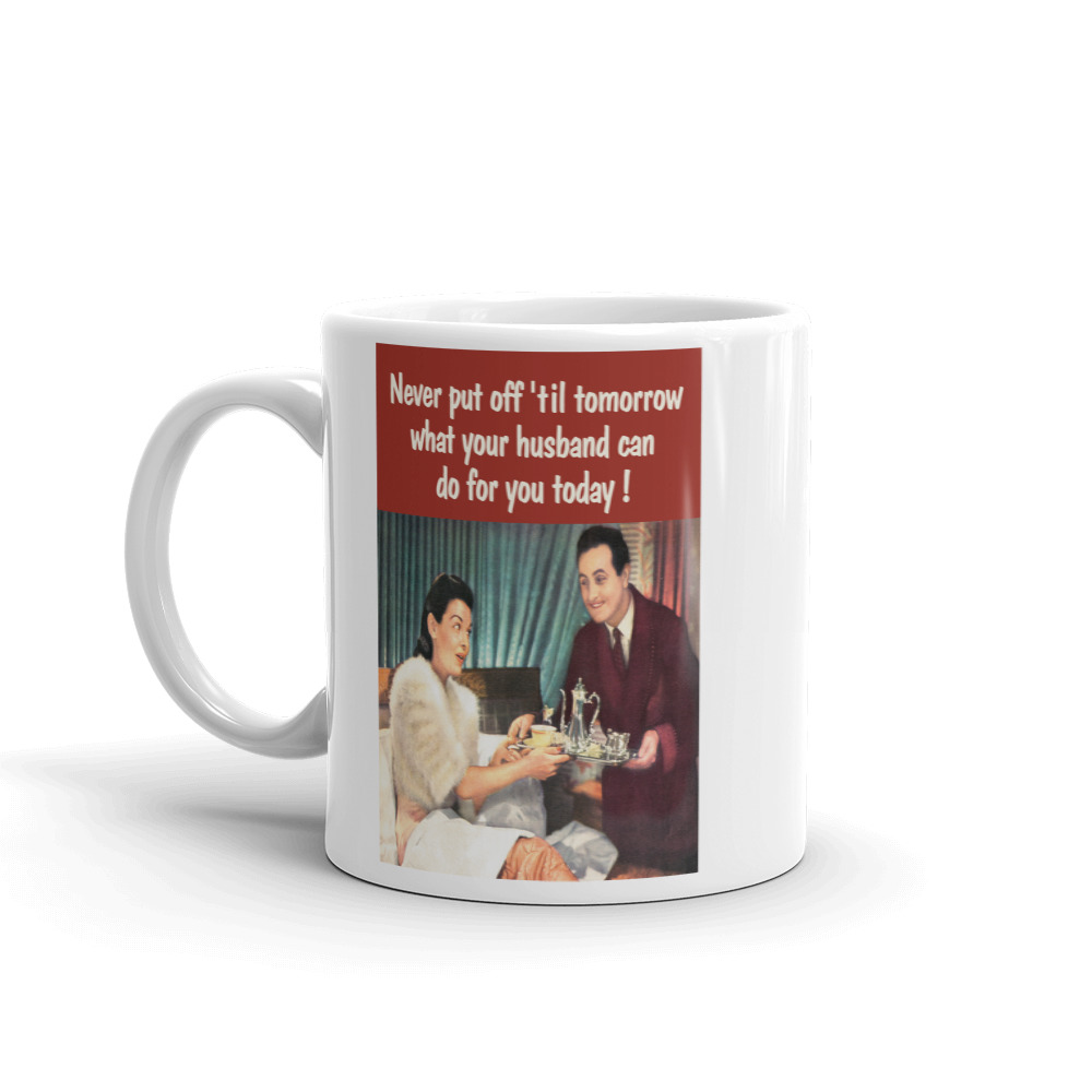 Mug 0055 - Never put off 'til tomorrow what your husband can do for you today! - Image 3