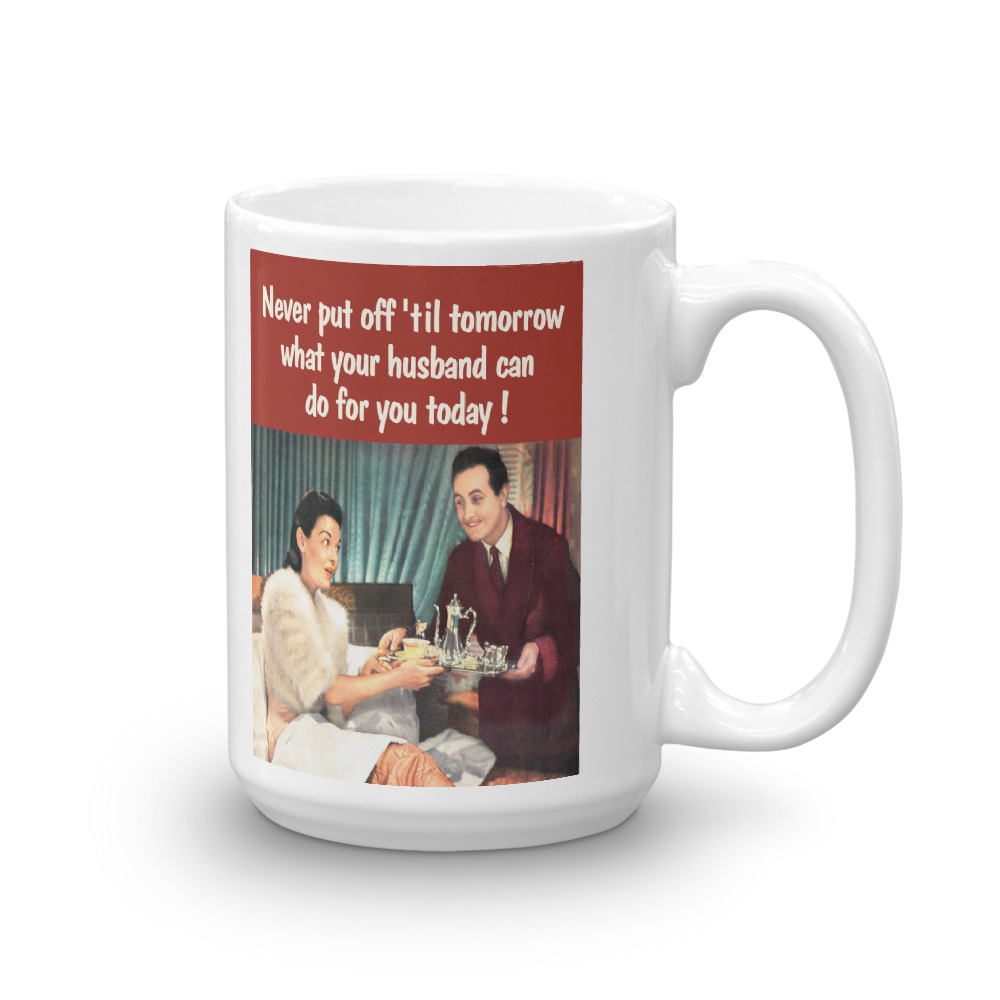 Mug 0055 - Never put off 'til tomorrow what your husband can do for you today!